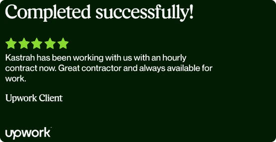 Upwork review, 5 stars: “Kastrah has been working with us with an hourly contract now. Great contractor and always available for work.” — Upwork Client